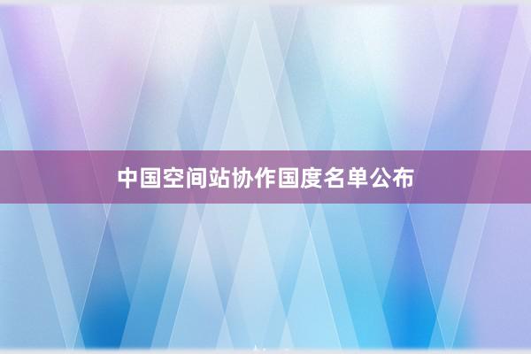 中国空间站协作国度名单公布